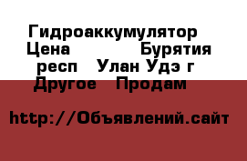 Гидроаккумулятор › Цена ­ 4 500 - Бурятия респ., Улан-Удэ г. Другое » Продам   